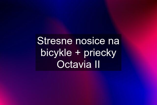 Stresne nosice na bicykle + priecky Octavia II