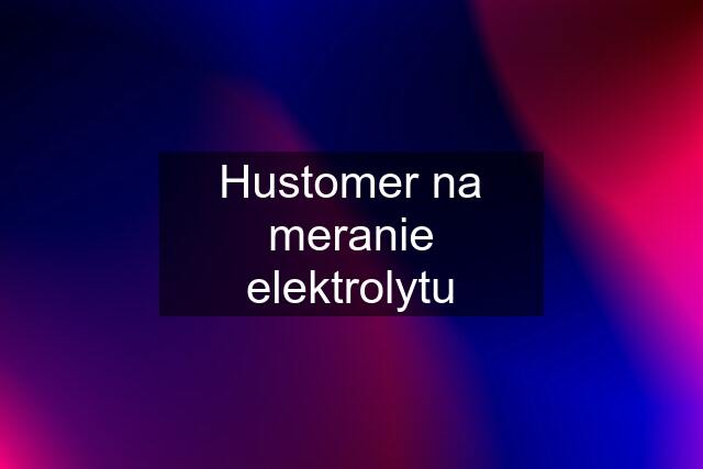 Hustomer na meranie elektrolytu