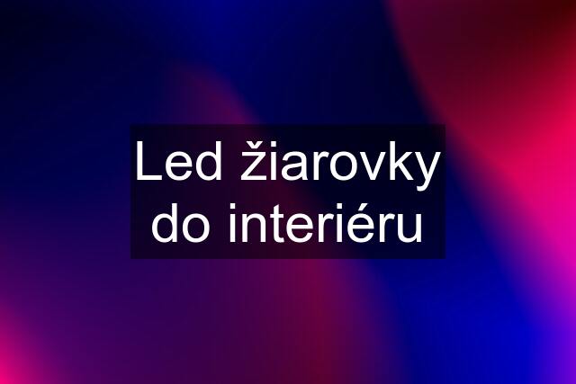 Led žiarovky do interiéru