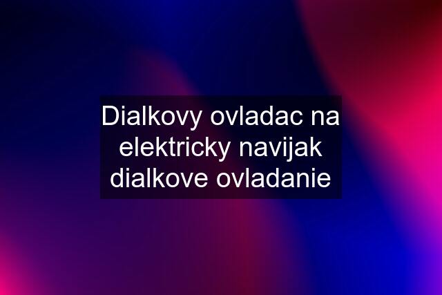 Dialkovy ovladac na elektricky navijak dialkove ovladanie