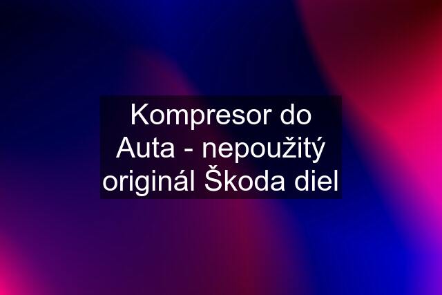 Kompresor do Auta - nepoužitý originál Škoda diel