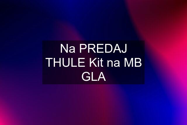 Na PREDAJ THULE Kit na MB GLA