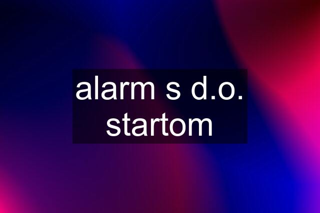 alarm s d.o. startom