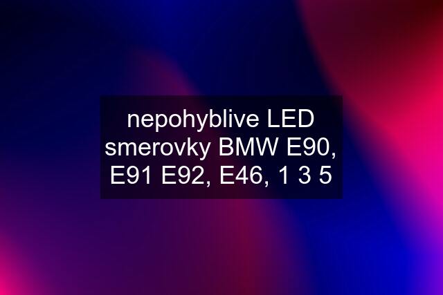 nepohyblive LED smerovky BMW E90, E91 E92, E46, 1 3 5