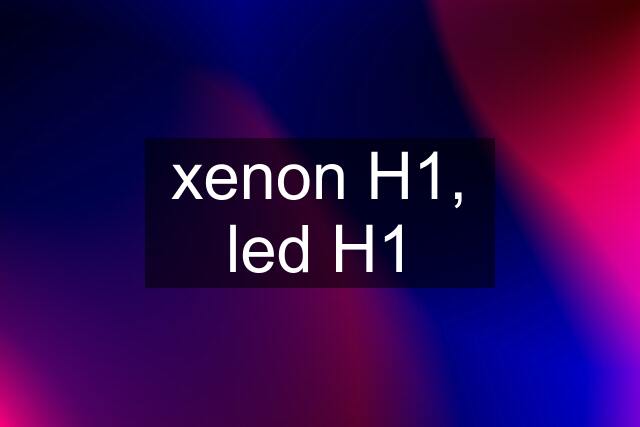 xenon H1, led H1