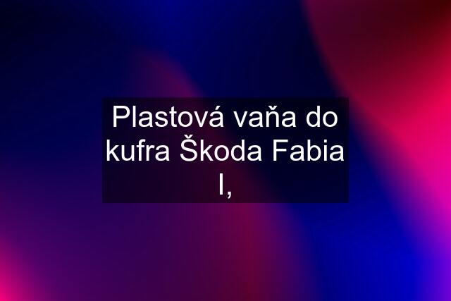 Plastová vaňa do kufra Škoda Fabia I,