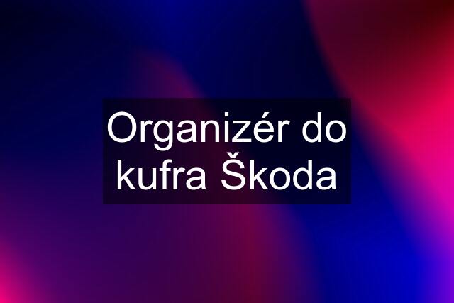 Organizér do kufra Škoda