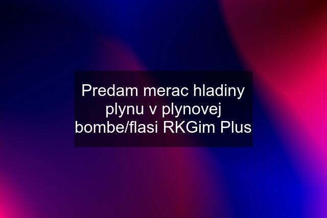 Predam merac hladiny plynu v plynovej bombe/flasi RKGim Plus