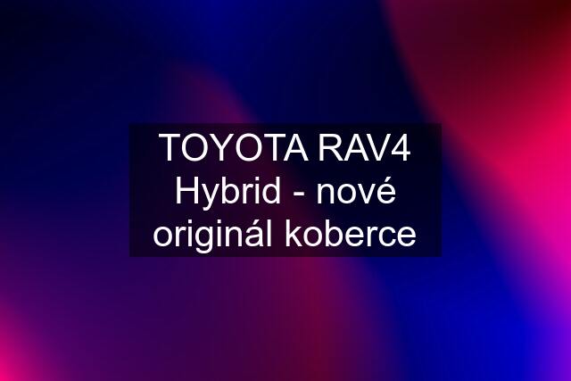 TOYOTA RAV4 Hybrid - nové originál koberce