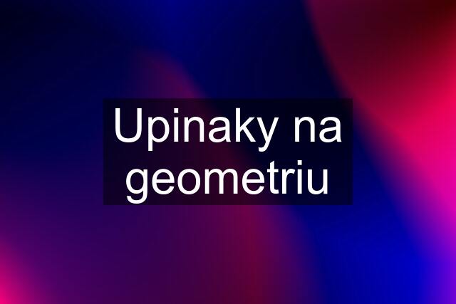 Upinaky na geometriu