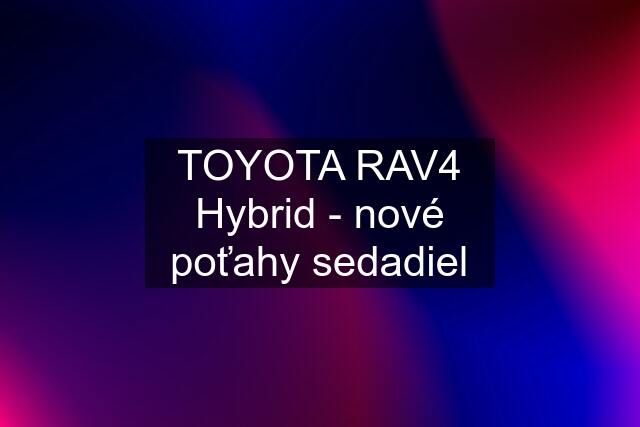 TOYOTA RAV4 Hybrid - nové poťahy sedadiel