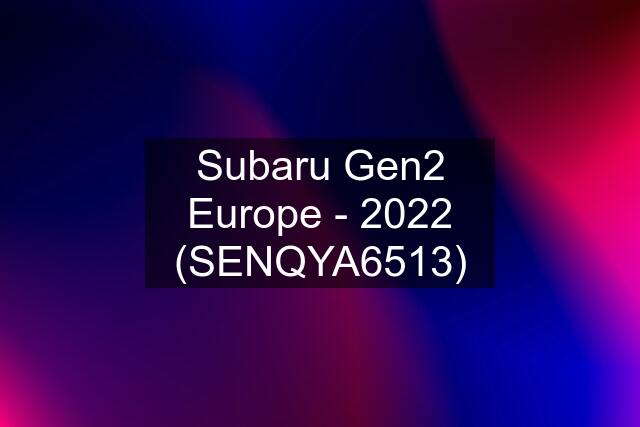Subaru Gen2 Europe - 2022 (SENQYA6513)