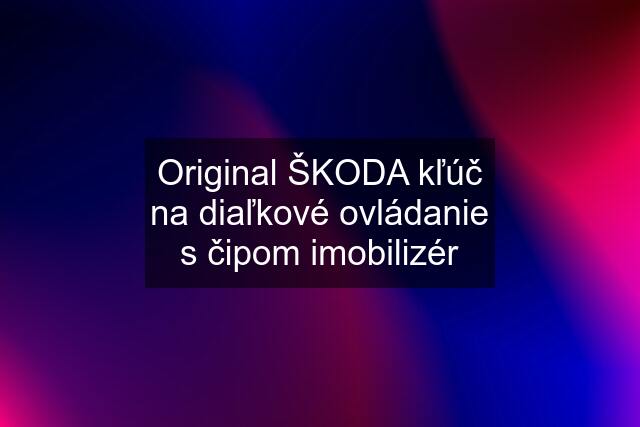 Original ŠKODA kľúč na diaľkové ovládanie s čipom imobilizér