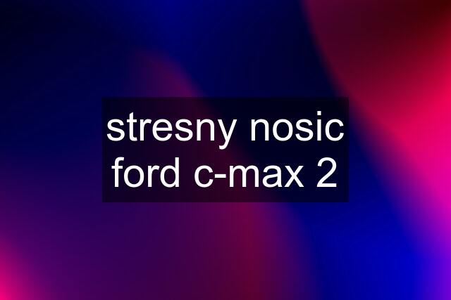 stresny nosic ford c-max 2