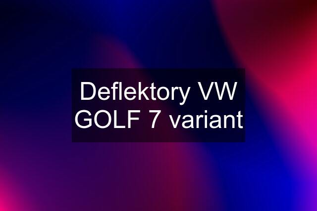 Deflektory VW GOLF 7 variant