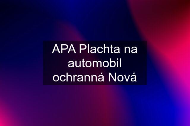 APA Plachta na automobil ochranná Nová