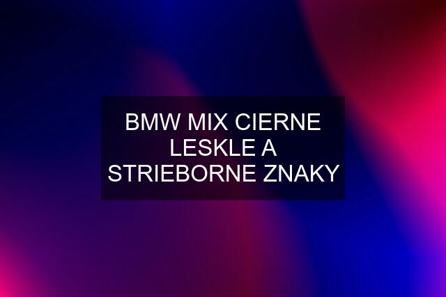 BMW MIX CIERNE LESKLE A STRIEBORNE ZNAKY