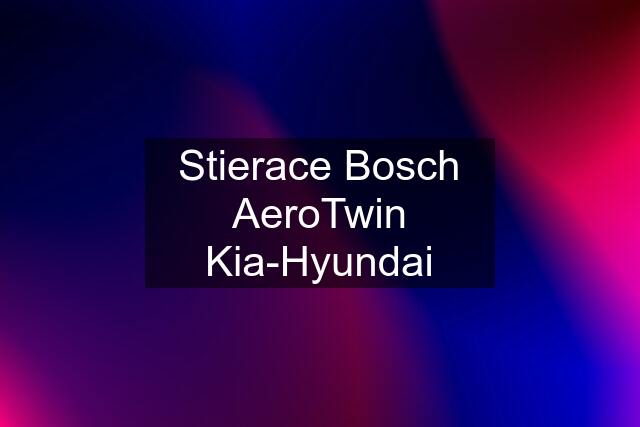 Stierace Bosch AeroTwin Kia-Hyundai