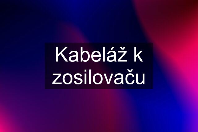 Kabeláž k zosilovaču