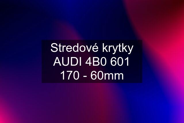 Stredové krytky AUDI 4B0 601 170 - 60mm