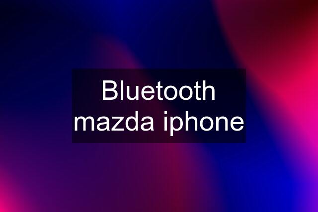 Bluetooth mazda iphone