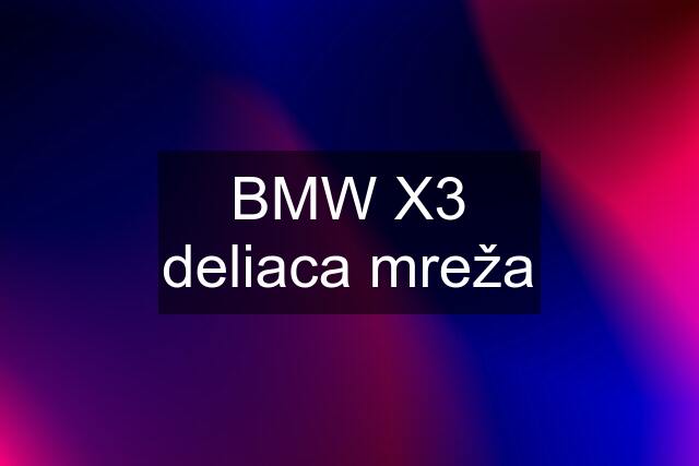 BMW X3 deliaca mreža