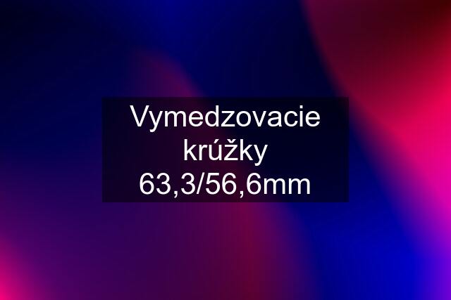 Vymedzovacie krúžky 63,3/56,6mm