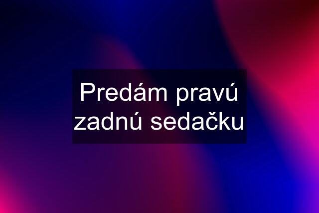 Predám pravú zadnú sedačku