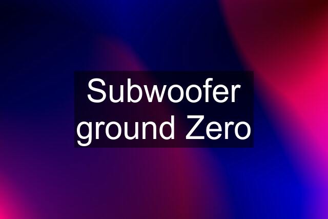 Subwoofer ground Zero