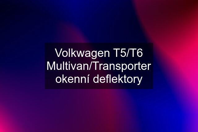 Volkwagen T5/T6 Multivan/Transporter okenní deflektory