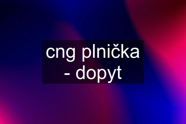 cng plnička - dopyt