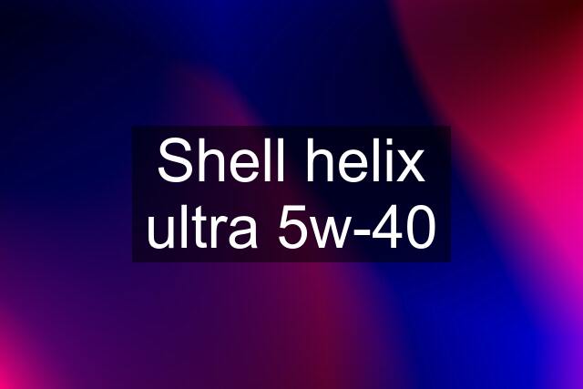 Shell helix ultra 5w-40