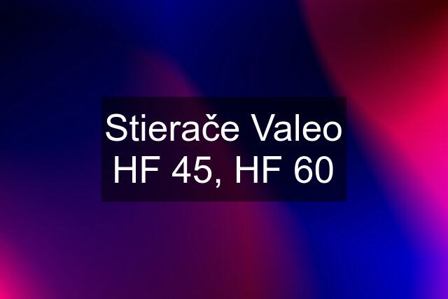 Stierače Valeo HF 45, HF 60