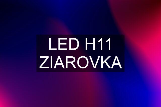 LED H11 ZIAROVKA