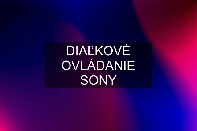 DIAĽKOVÉ OVLÁDANIE SONY