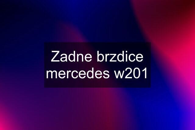 Zadne brzdice mercedes w201