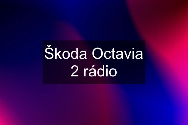 Škoda Octavia 2 rádio