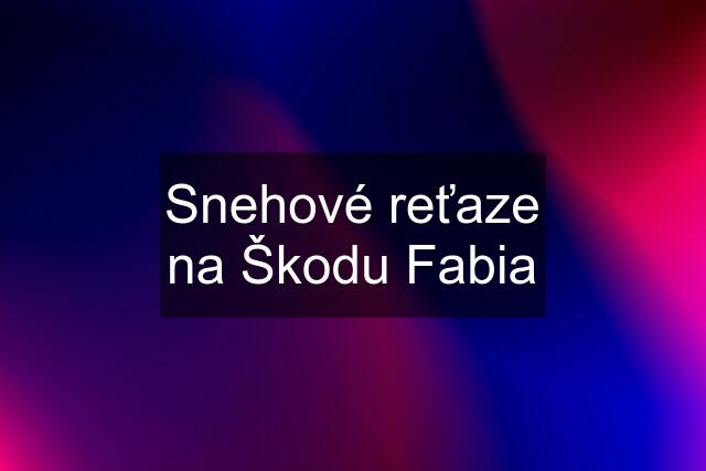 Snehové reťaze na Škodu Fabia