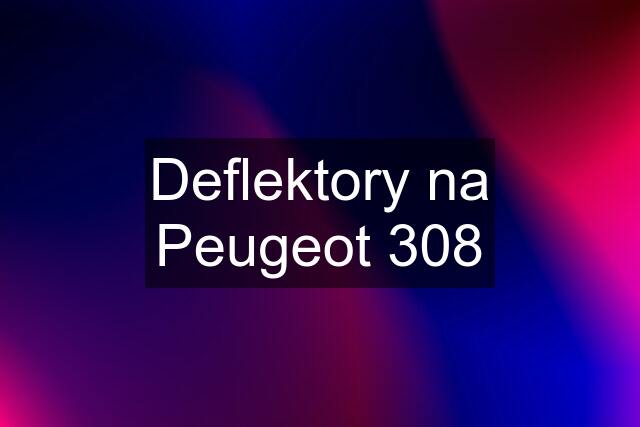 Deflektory na Peugeot 308