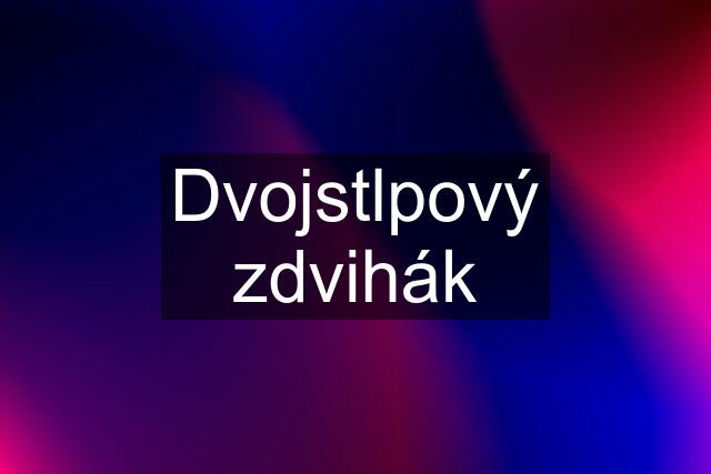 Dvojstlpový zdvihák