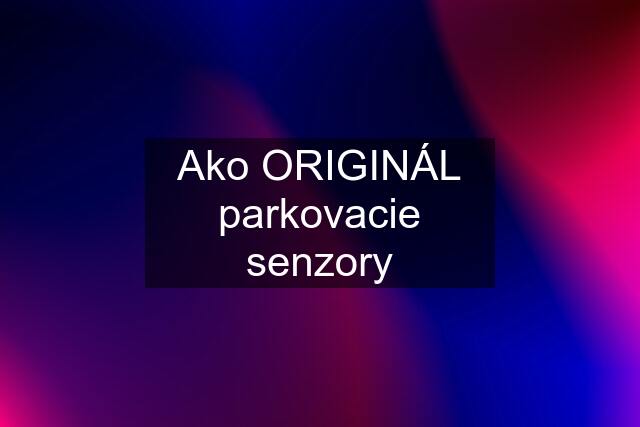 Ako ORIGINÁL parkovacie senzory