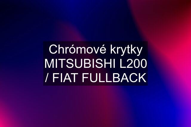 Chrómové krytky MITSUBISHI L200 / FIAT FULLBACK