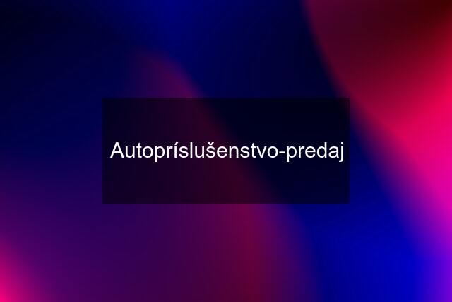 Autopríslušenstvo-predaj