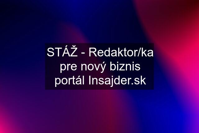 STÁŽ - Redaktor/ka pre nový biznis portál 