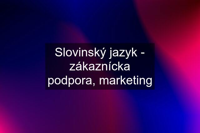 Slovinský jazyk - zákaznícka podpora, marketing