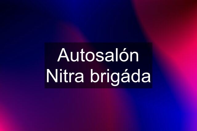 Autosalón Nitra brigáda