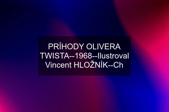 PRÍHODY OLIVERA TWISTA--1968--Ilustroval Vincent HLOŽNÍK--Ch