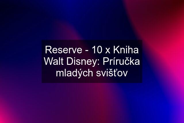 Reserve - 10 x Kniha Walt Disney: Príručka mladých svišťov