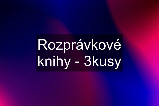 Rozprávkové knihy - 3kusy