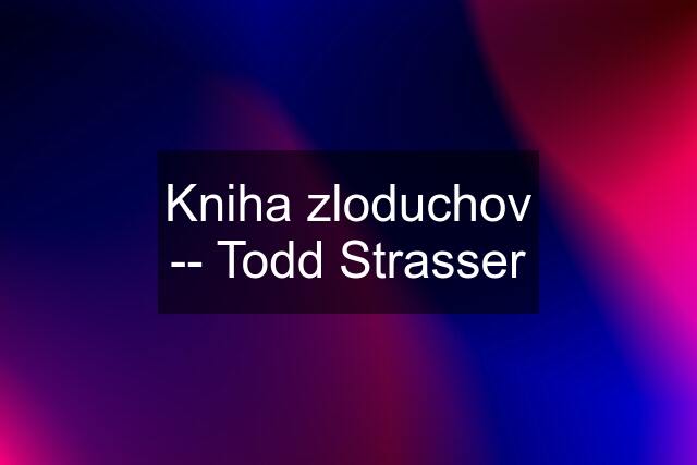 Kniha zloduchov -- Todd Strasser